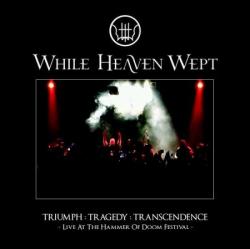 WHILE HEAVEN WEPT - TRIUMPH: TRAGEDY: TRANSCENDENCE (CD+DVD)