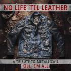 NO LIFE ‘TIL LEATHER - A TRIBUTE TO METALLICA’S KILL ‘EM ALL (CD)